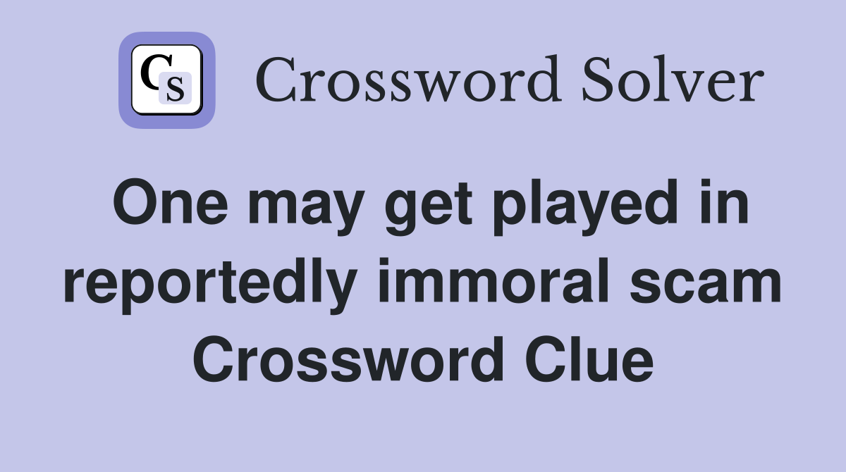 One may get played in reportedly immoral scam Crossword Clue
