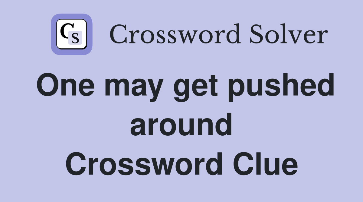 One may get pushed around Crossword Clue