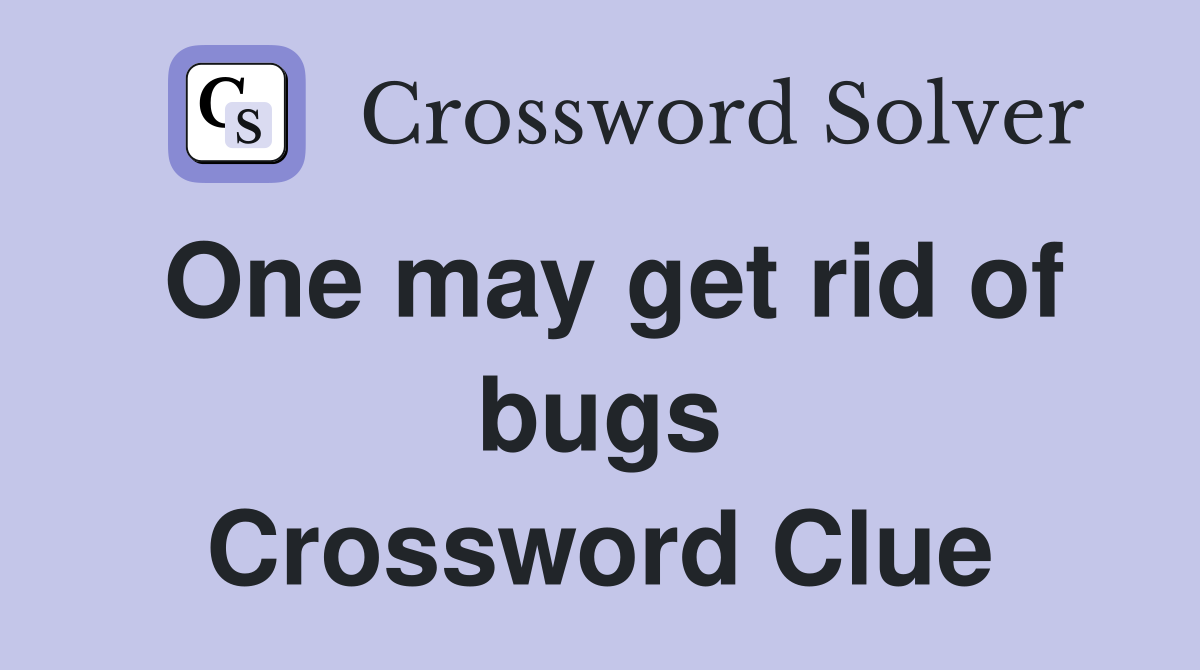 One may get rid of bugs Crossword Clue