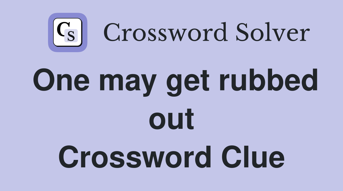 One may get rubbed out Crossword Clue