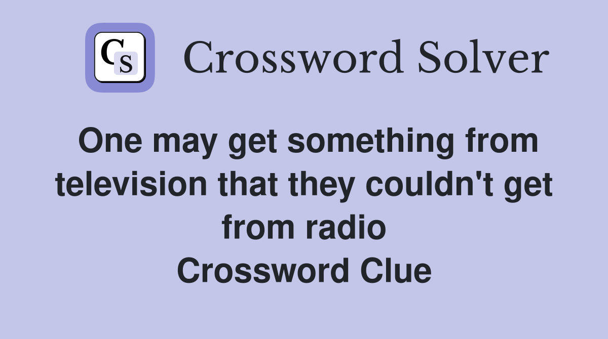 One may get something from television that they couldn't get from radio Crossword Clue