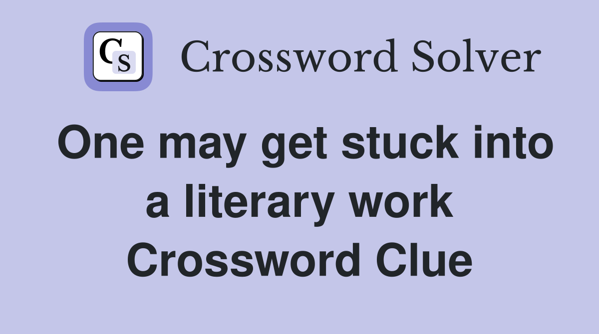 One may get stuck into a literary work Crossword Clue