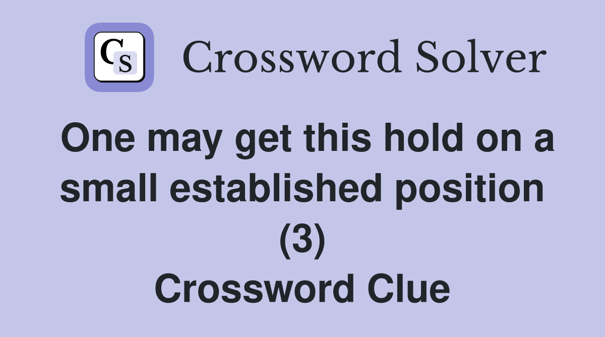 One may get this hold on a small established position (3) Crossword Clue