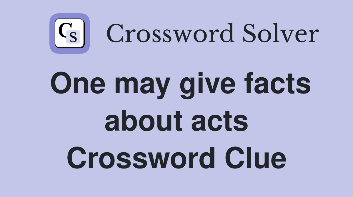 One may give facts about acts Crossword Clue