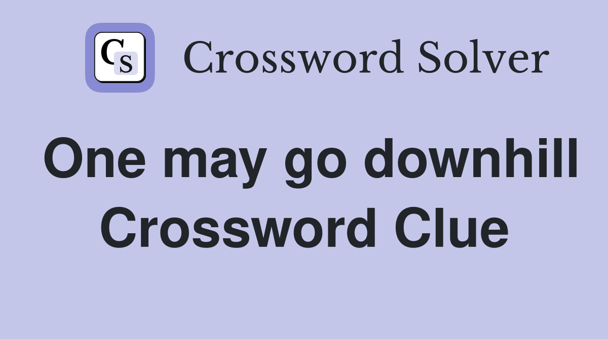 One may go downhill Crossword Clue