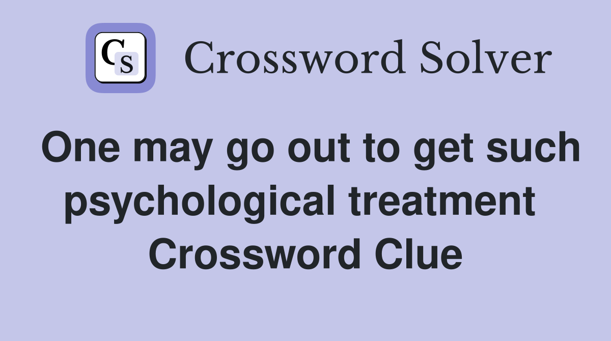 One may go out to get such psychological treatment  Crossword Clue