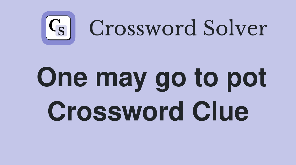 One may go to pot Crossword Clue