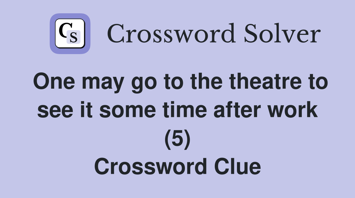 One may go to the theatre to see it some time after work (5) Crossword Clue