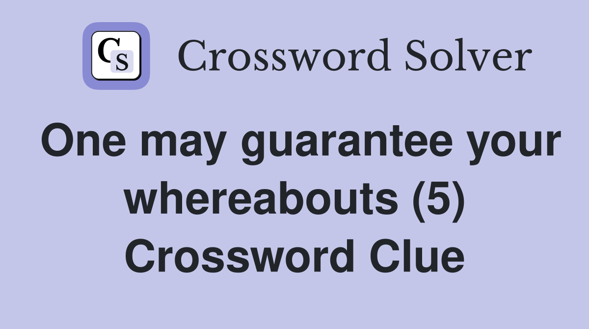 One may guarantee your whereabouts (5) Crossword Clue