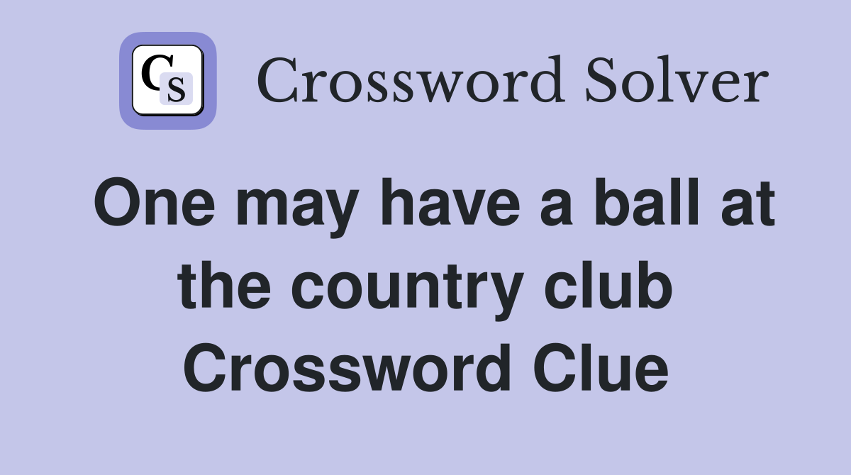 One may have a ball at the country club Crossword Clue
