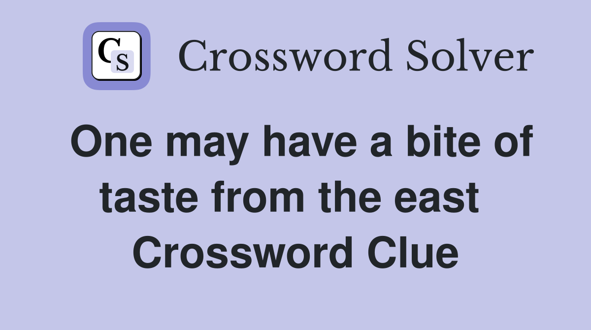 One may have a bite of taste from the east  Crossword Clue