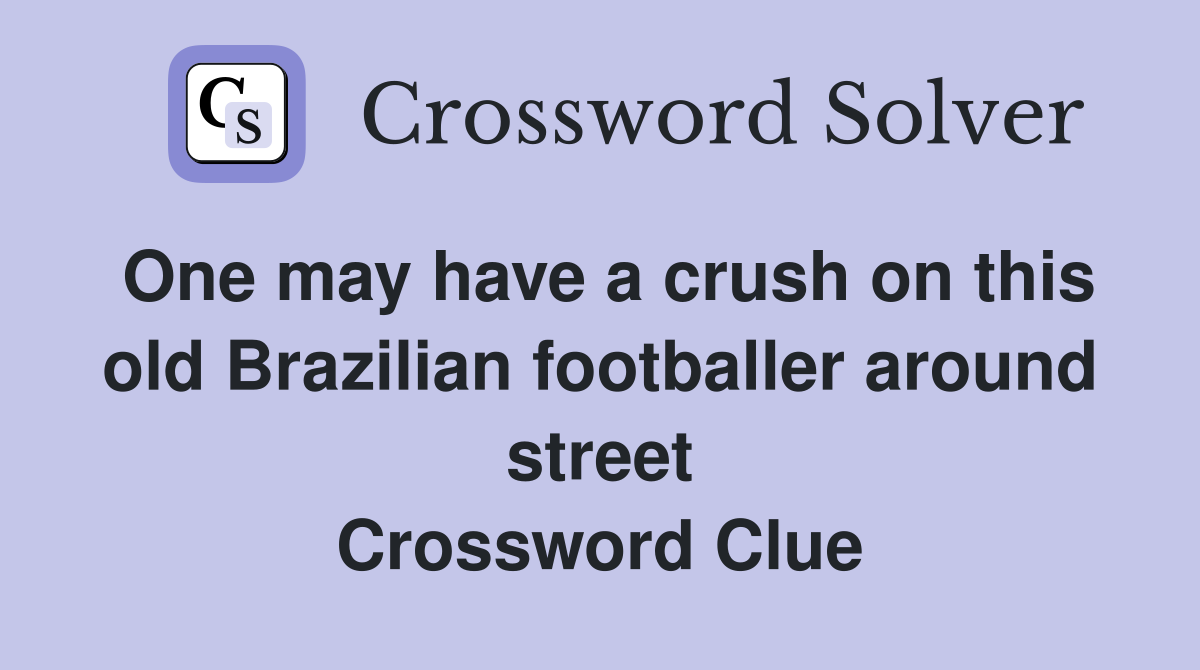 One may have a crush on this old Brazilian footballer around street Crossword Clue