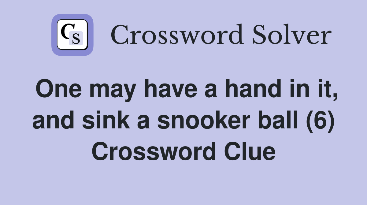 One may have a hand in it, and sink a snooker ball (6) Crossword Clue