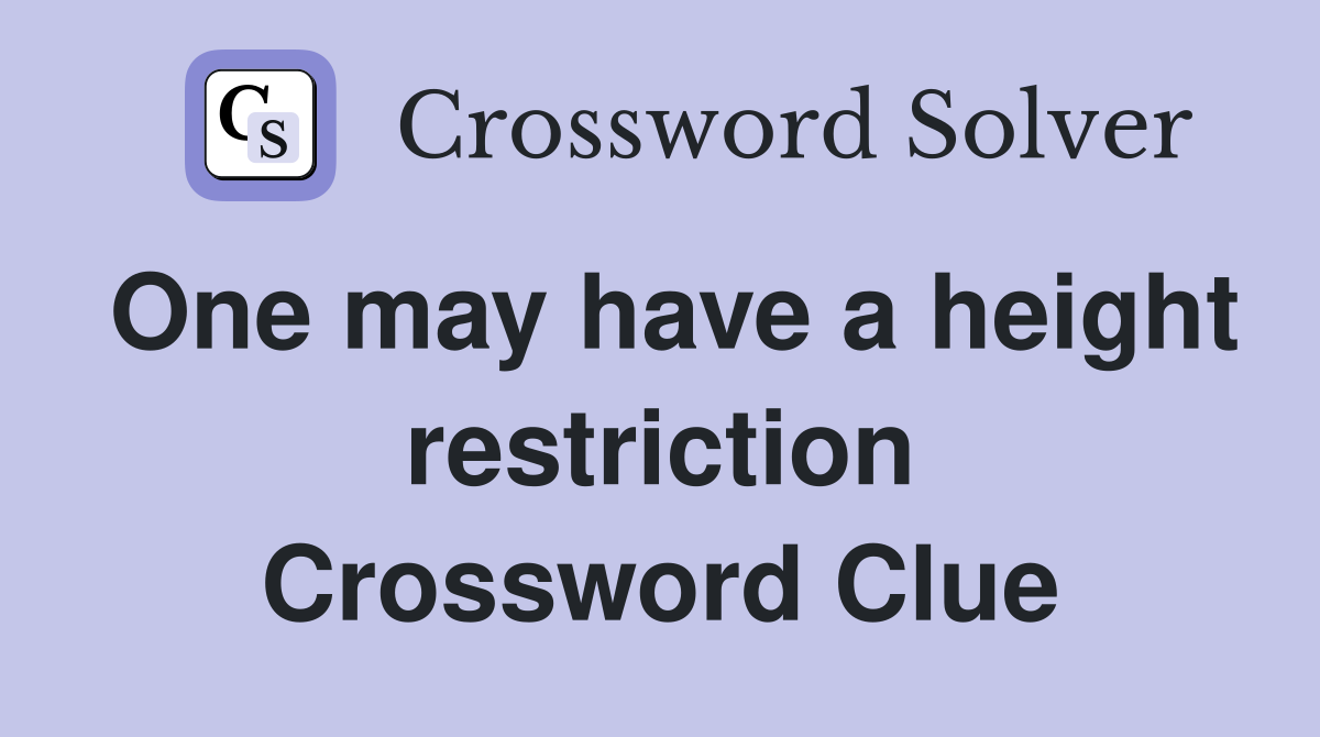 One may have a height restriction Crossword Clue