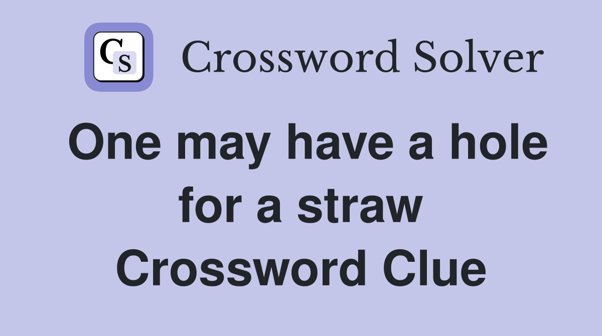 One may have a hole for a straw Crossword Clue