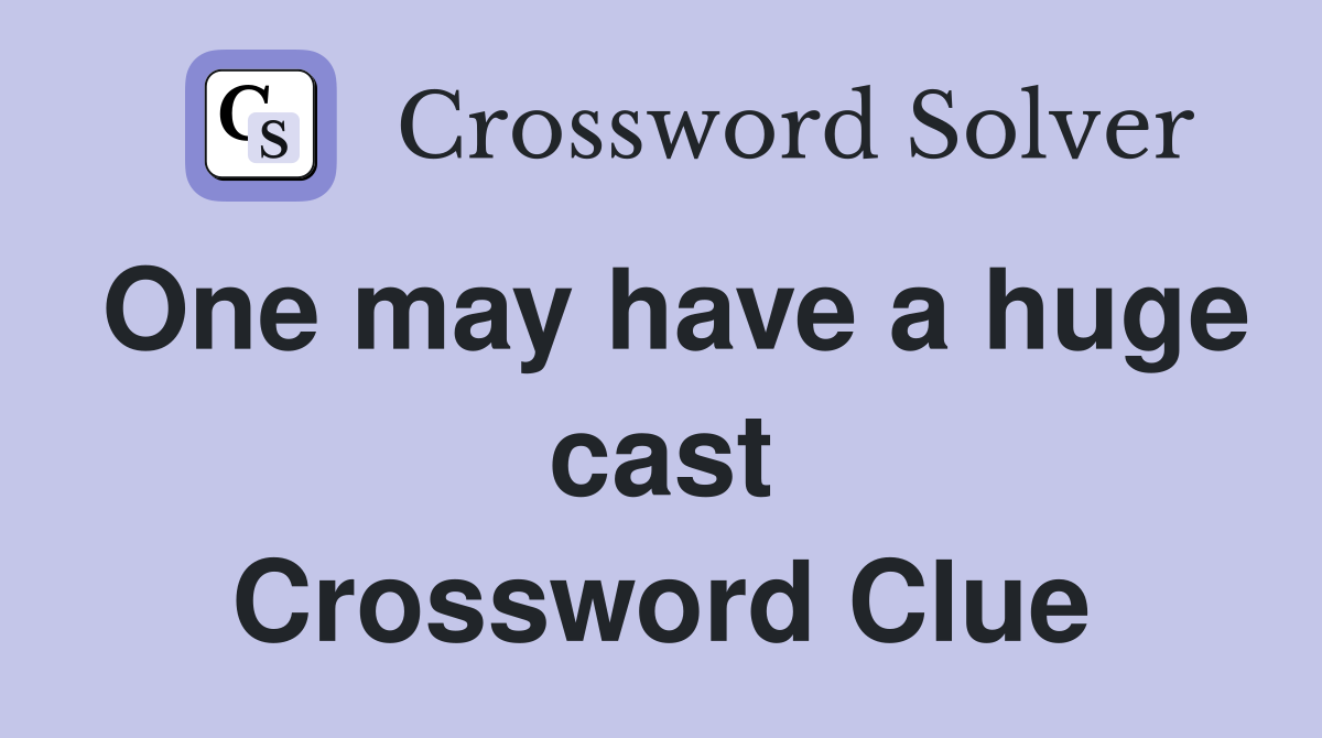 One may have a huge cast Crossword Clue
