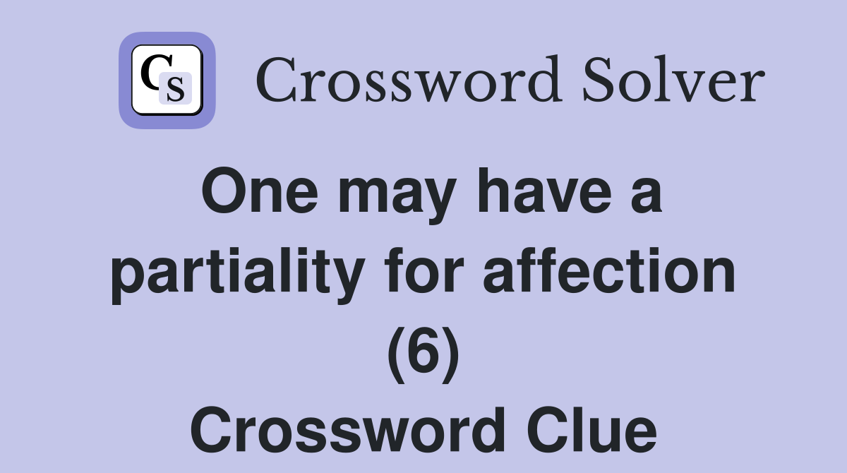 One may have a partiality for affection (6) Crossword Clue