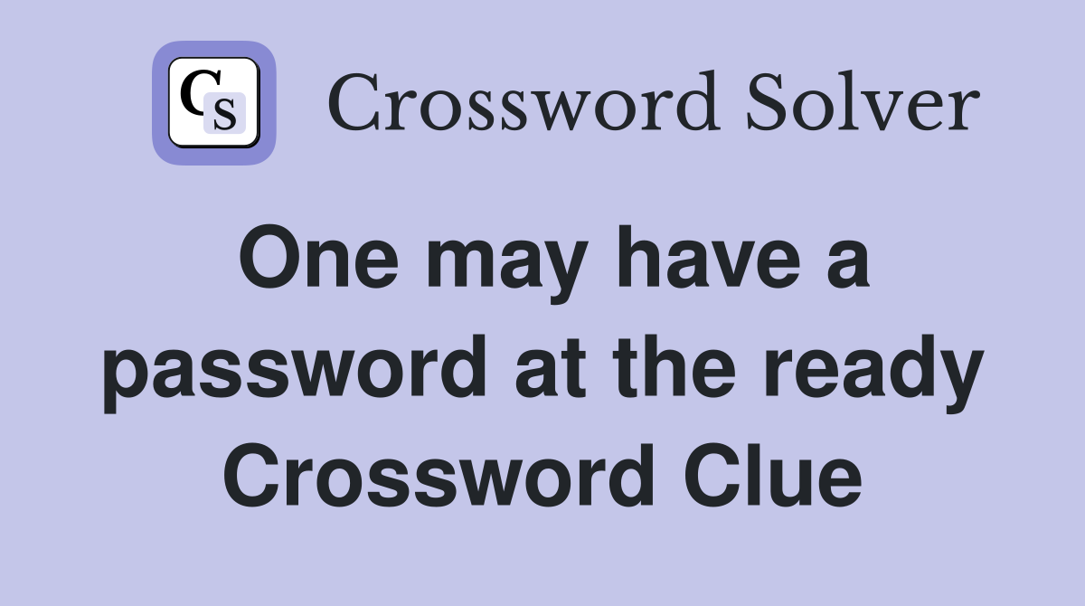 One may have a password at the ready Crossword Clue