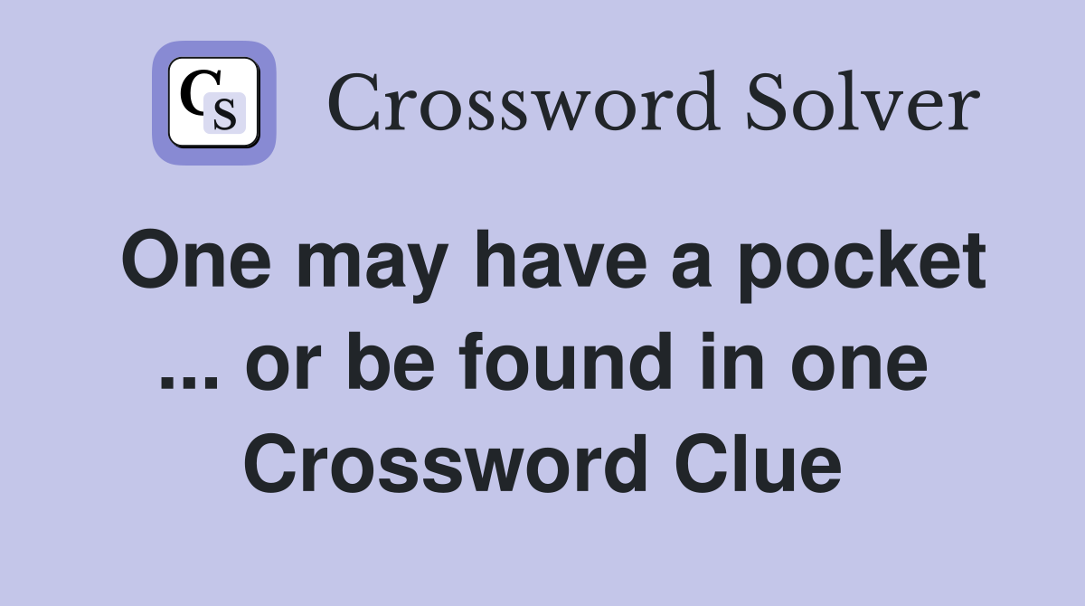 One may have a pocket ... or be found in one Crossword Clue