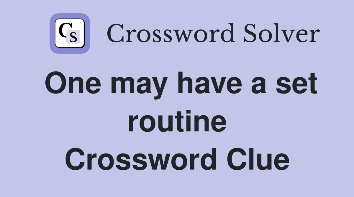 One may have a set routine Crossword Clue