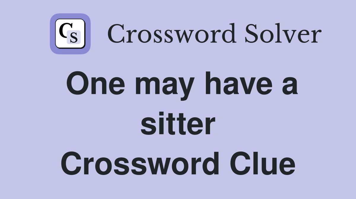 One may have a sitter Crossword Clue