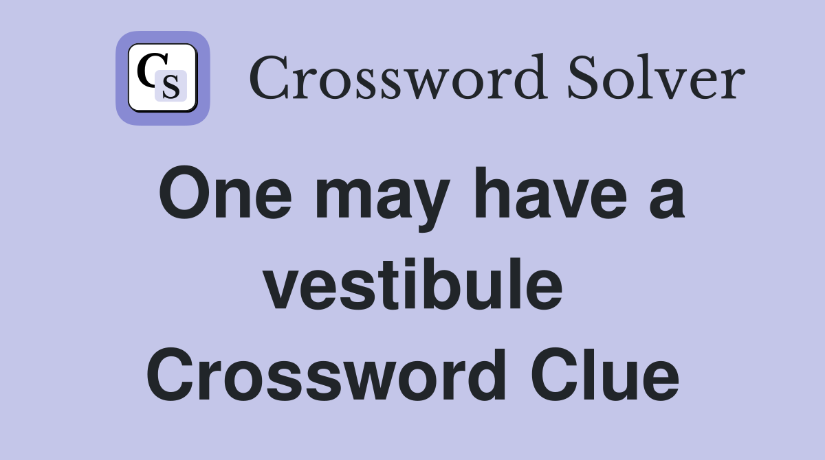 One may have a vestibule Crossword Clue