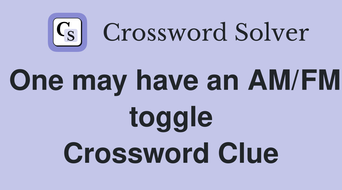 One may have an AM/FM toggle Crossword Clue