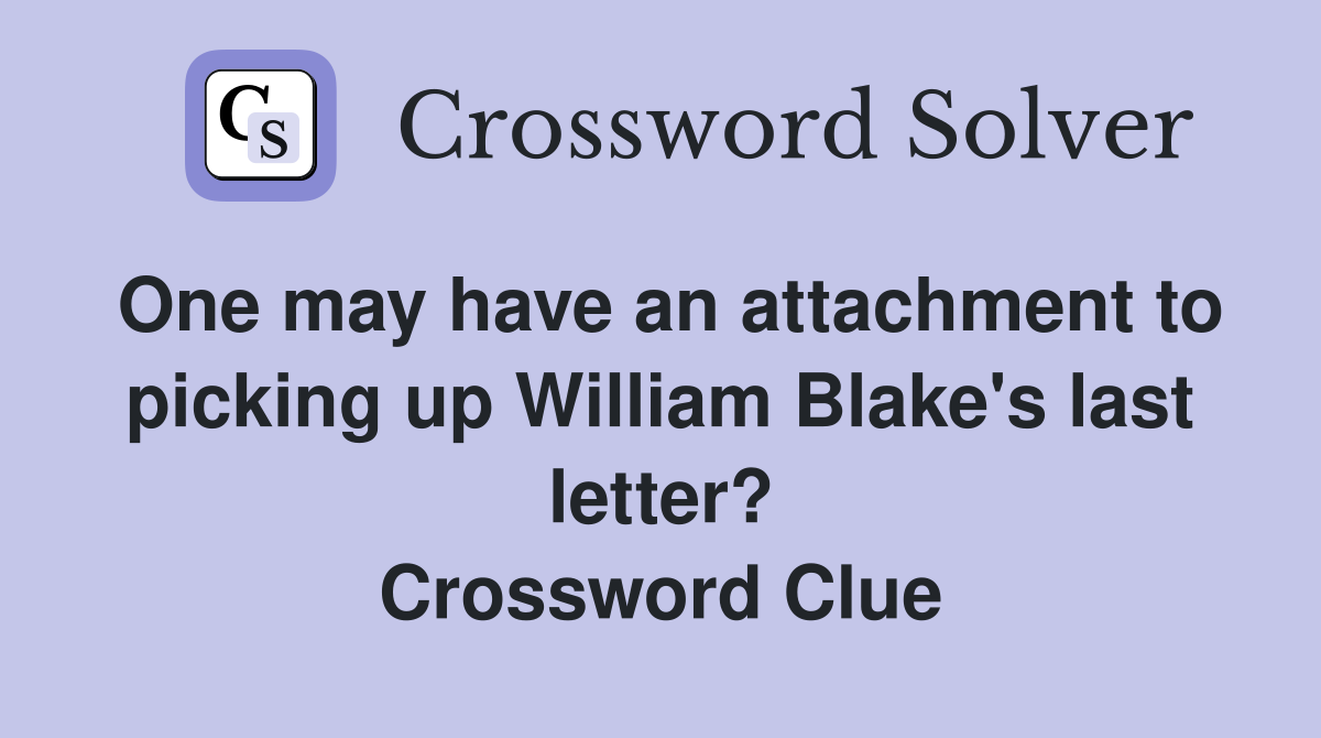 One may have an attachment to picking up William Blake's last letter? Crossword Clue