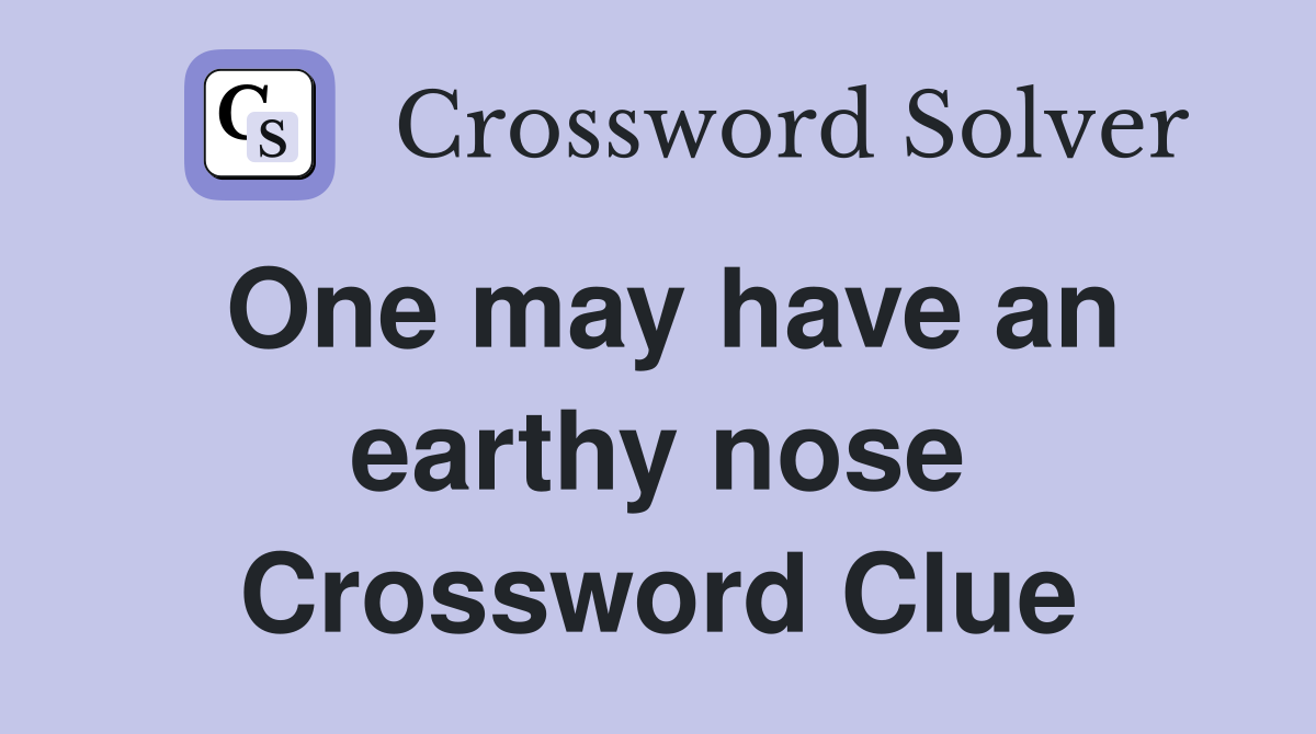One may have an earthy nose Crossword Clue