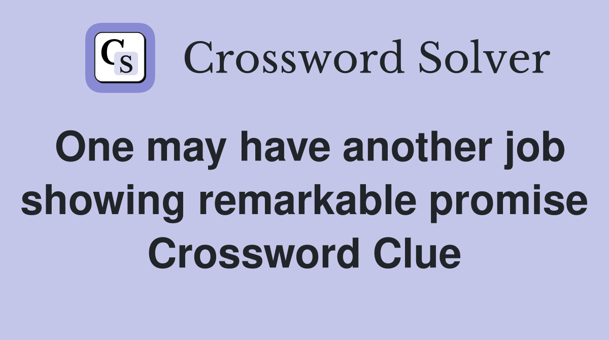 One may have another job showing remarkable promise Crossword Clue