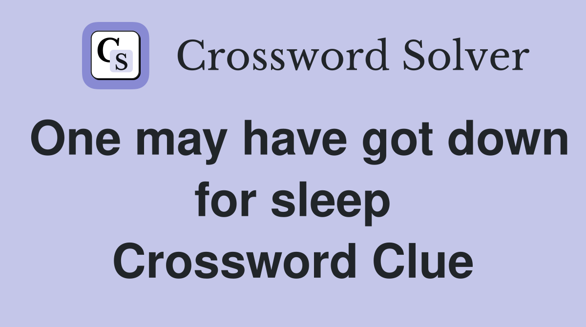 One may have got down for sleep Crossword Clue