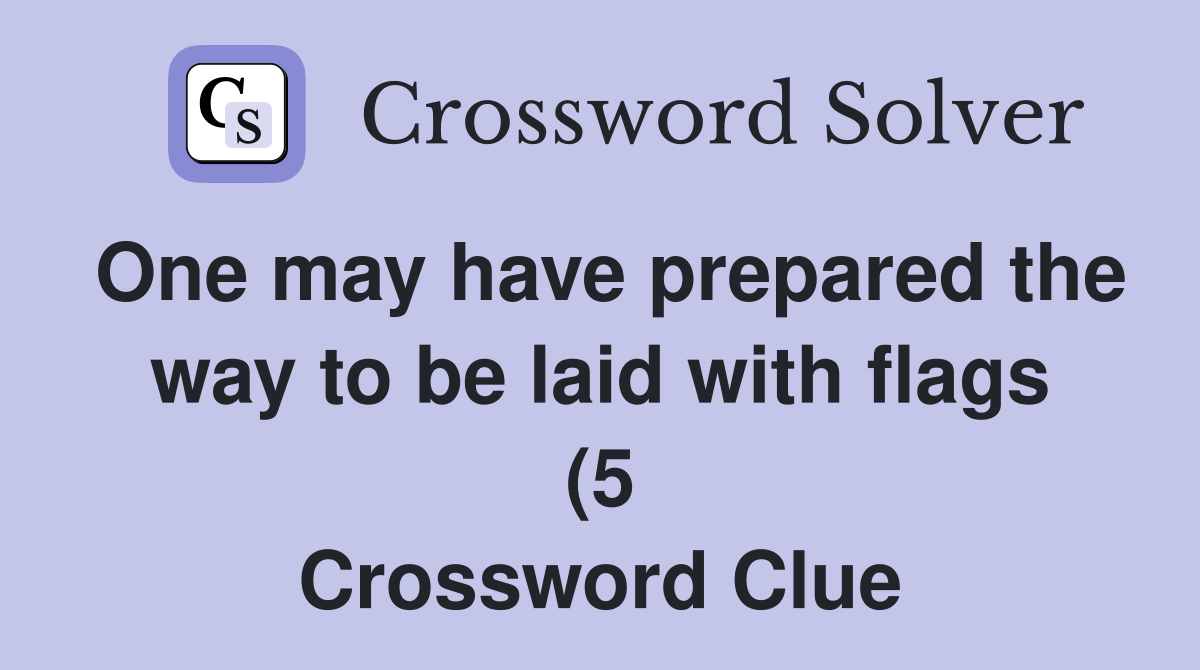 One may have prepared the way to be laid with flags (5) Crossword One may have prepared the way to be laid with flags (5) Crossword