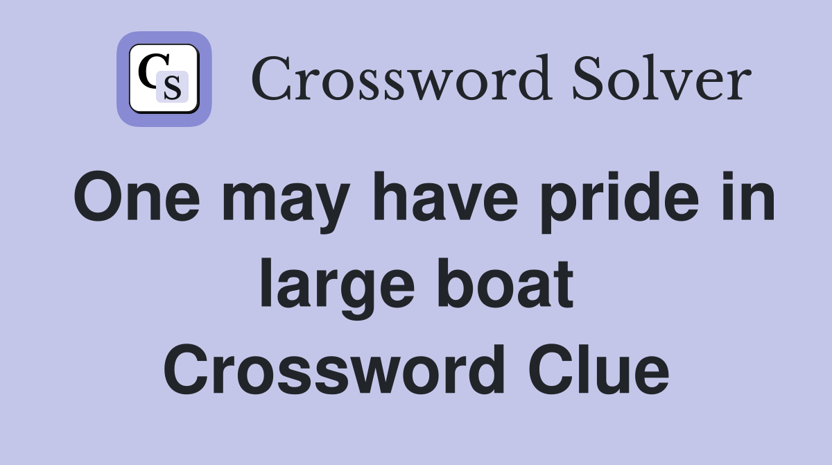 One may have pride in large boat Crossword Clue