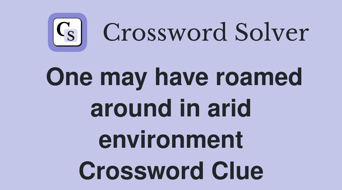 One may have roamed around in arid environment Crossword Clue