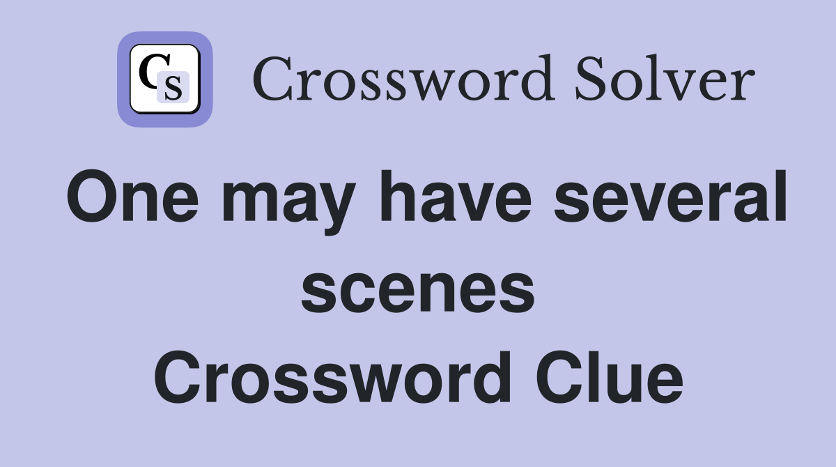 One may have several scenes Crossword Clue