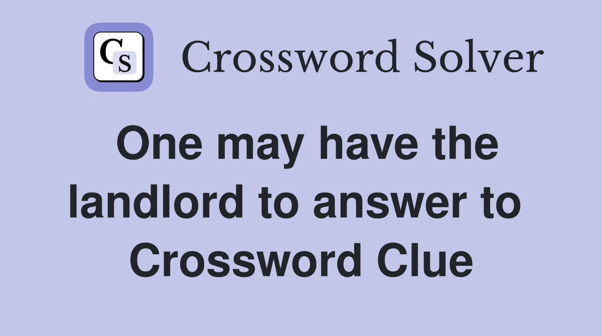 One may have the landlord to answer to  Crossword Clue