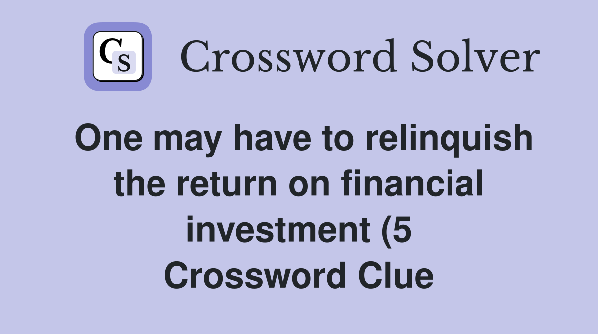 One may have to relinquish the return on financial investment (5 One may have to relinquish the return on financial investment (5