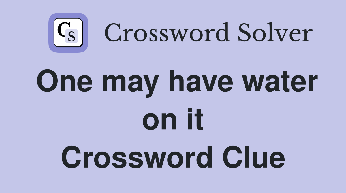 One may have water on it Crossword Clue