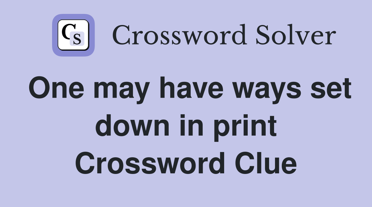 One may have ways set down in print Crossword Clue