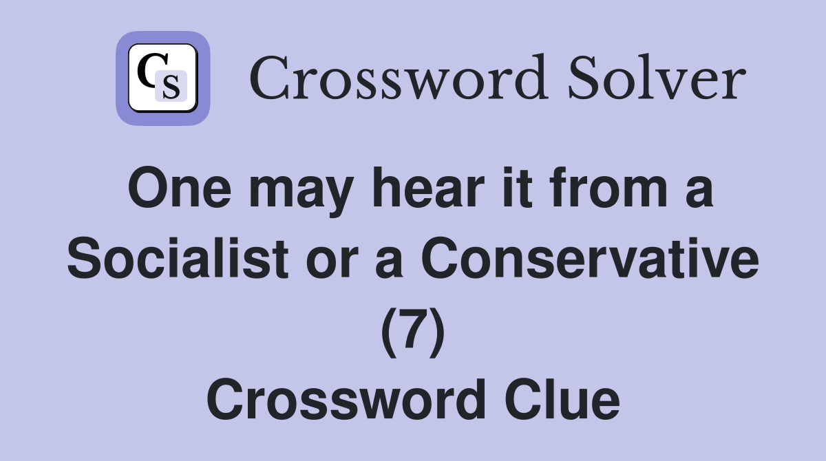One may hear it from a Socialist or a Conservative (7) Crossword Clue