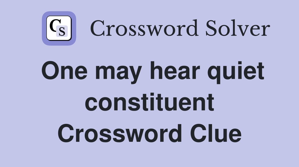 One may hear quiet constituent Crossword Clue