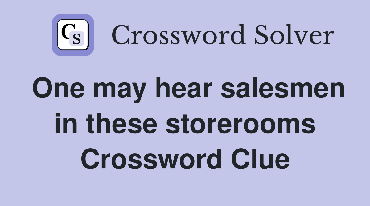 One may hear salesmen in these storerooms Crossword Clue
