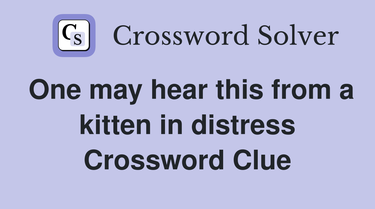 One may hear this from a kitten in distress Crossword Clue