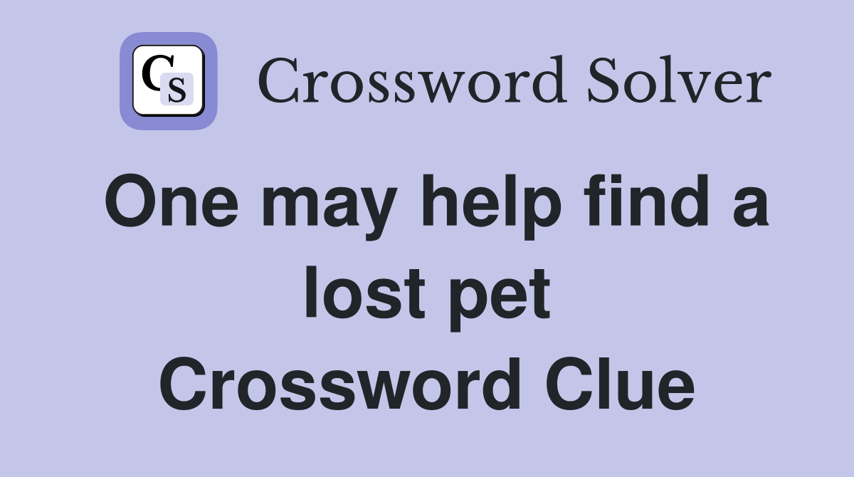 One may help find a lost pet Crossword Clue