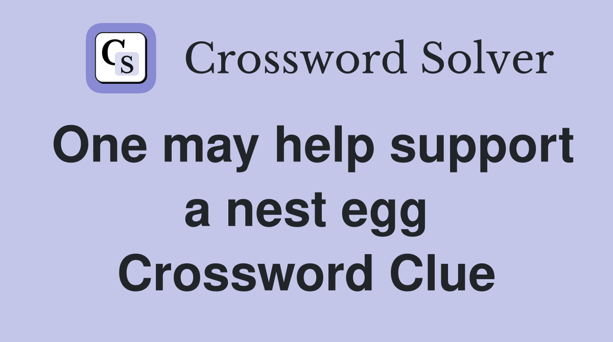 One may help support a nest egg Crossword Clue