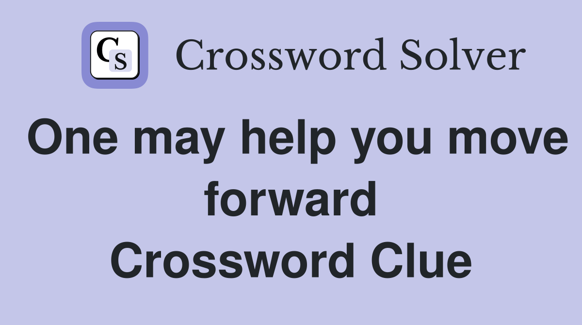 One may help you move forward Crossword Clue
