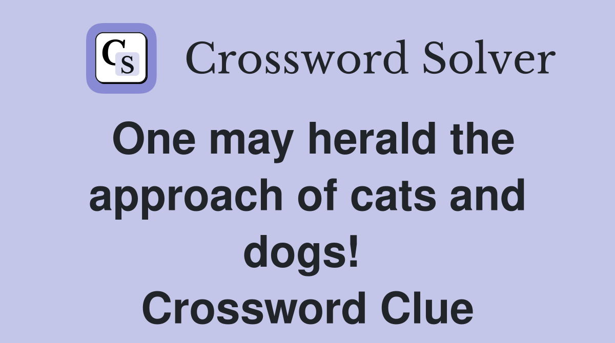 One may herald the approach of cats and dogs!  Crossword Clue