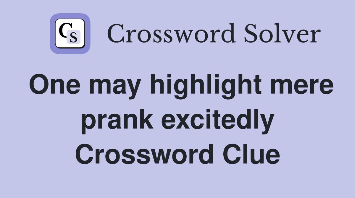 One may highlight mere prank excitedly Crossword Clue