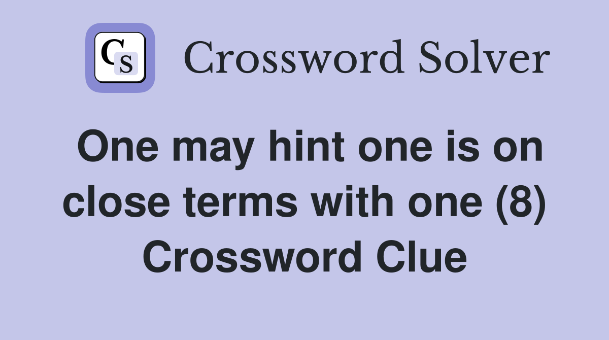 One may hint one is on close terms with one (8) Crossword Clue