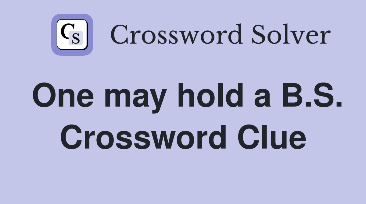 One may hold a B.S. Crossword Clue